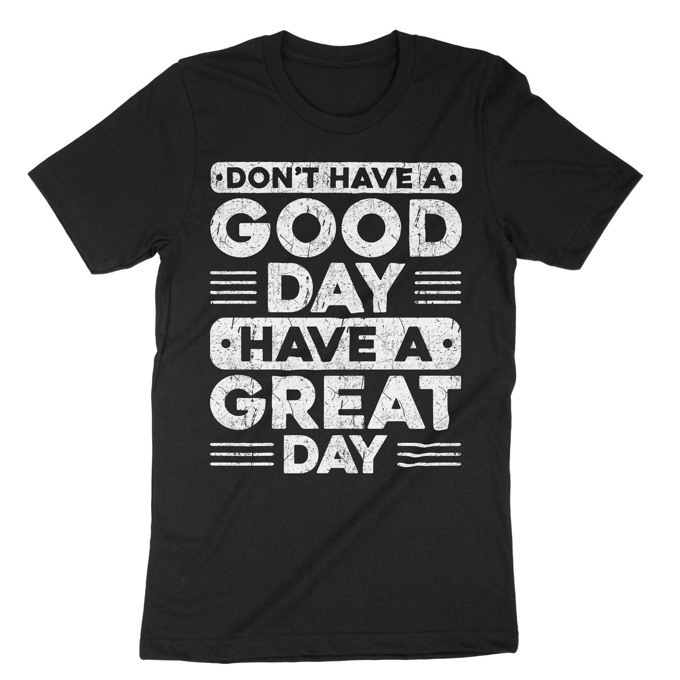 Black Don't Have A Good Day Have A Great Day T-Shirt#color_black