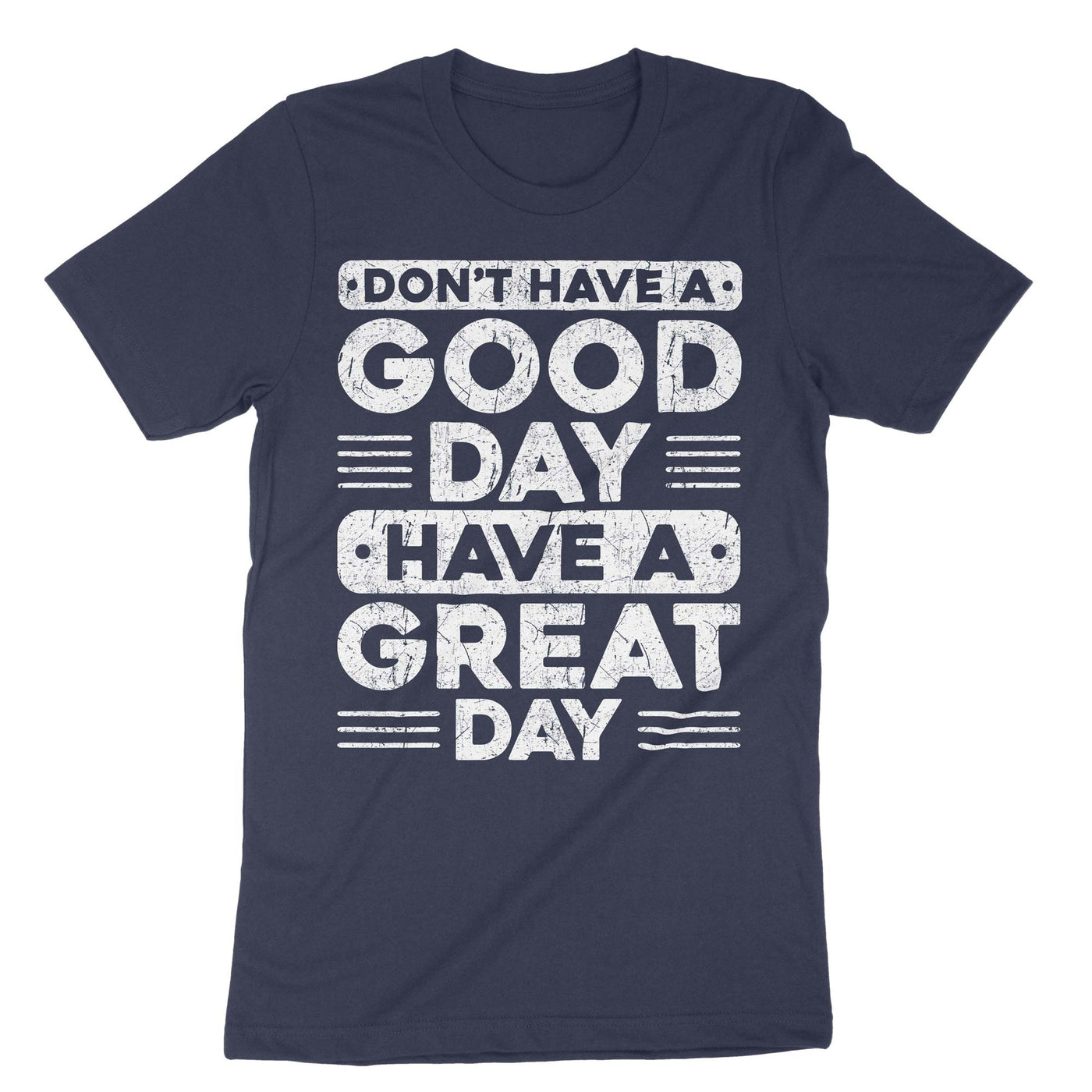Navy Don't Have A Good Day Have A Great Day T-Shirt#color_navy