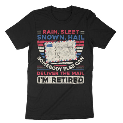 Black Rain Sleet Snow Hail Somebody Else Can Deliver The Mail Im Retired T-Shirt#color_black