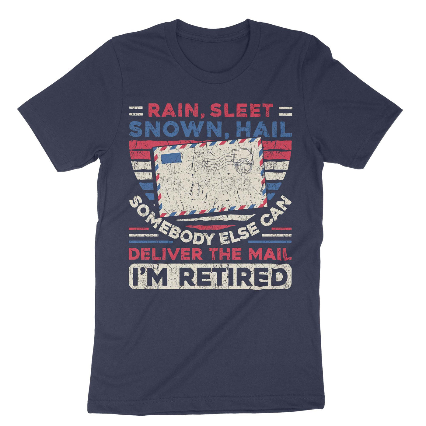 Navy Rain Sleet Snow Hail Somebody Else Can Deliver The Mail Im Retired T-Shirt#color_navy