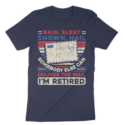 Navy Rain Sleet Snow Hail Somebody Else Can Deliver The Mail Im Retired T-Shirt#color_navy
