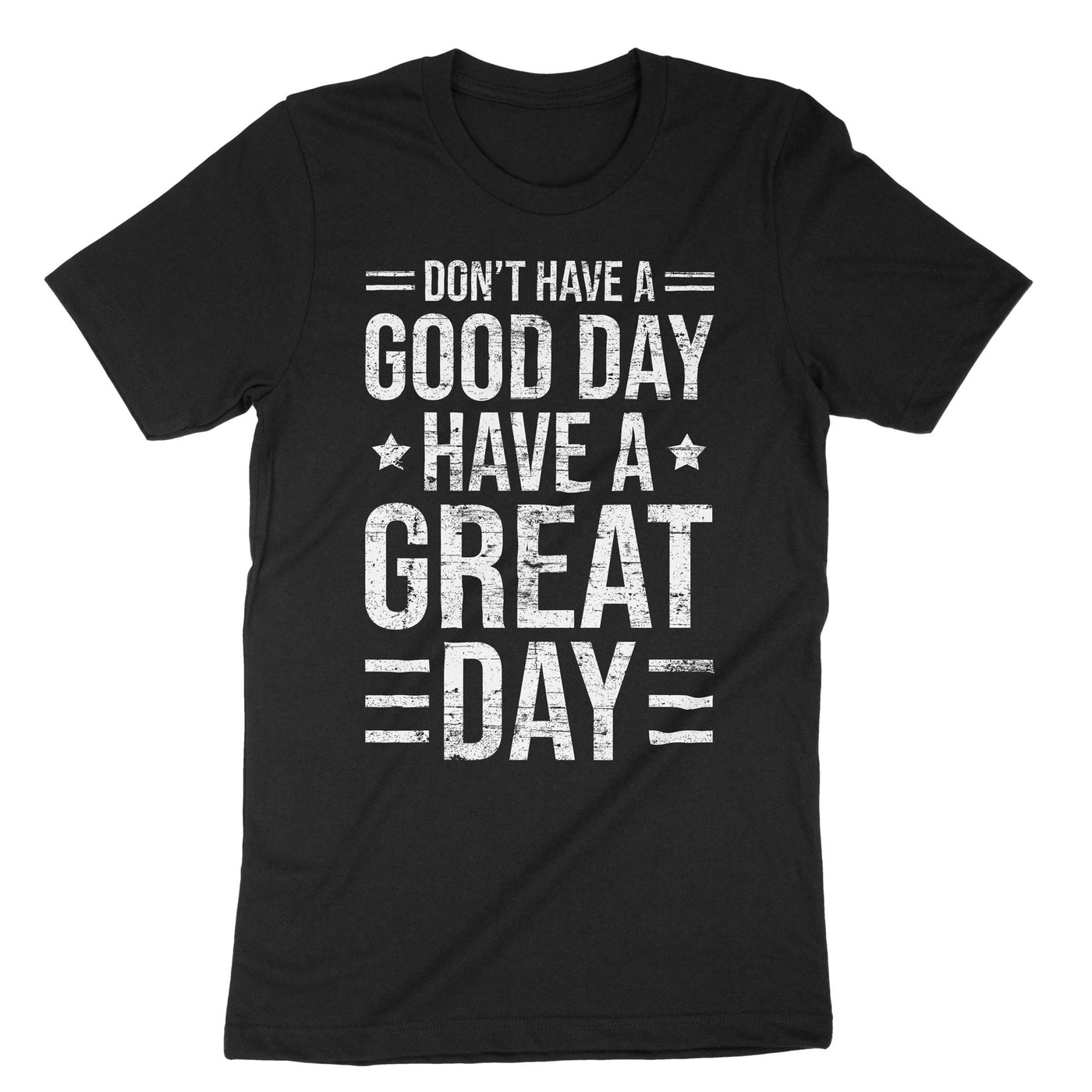 Black Don't Have A Good Day Have A Great Day T-Shirt#color_black