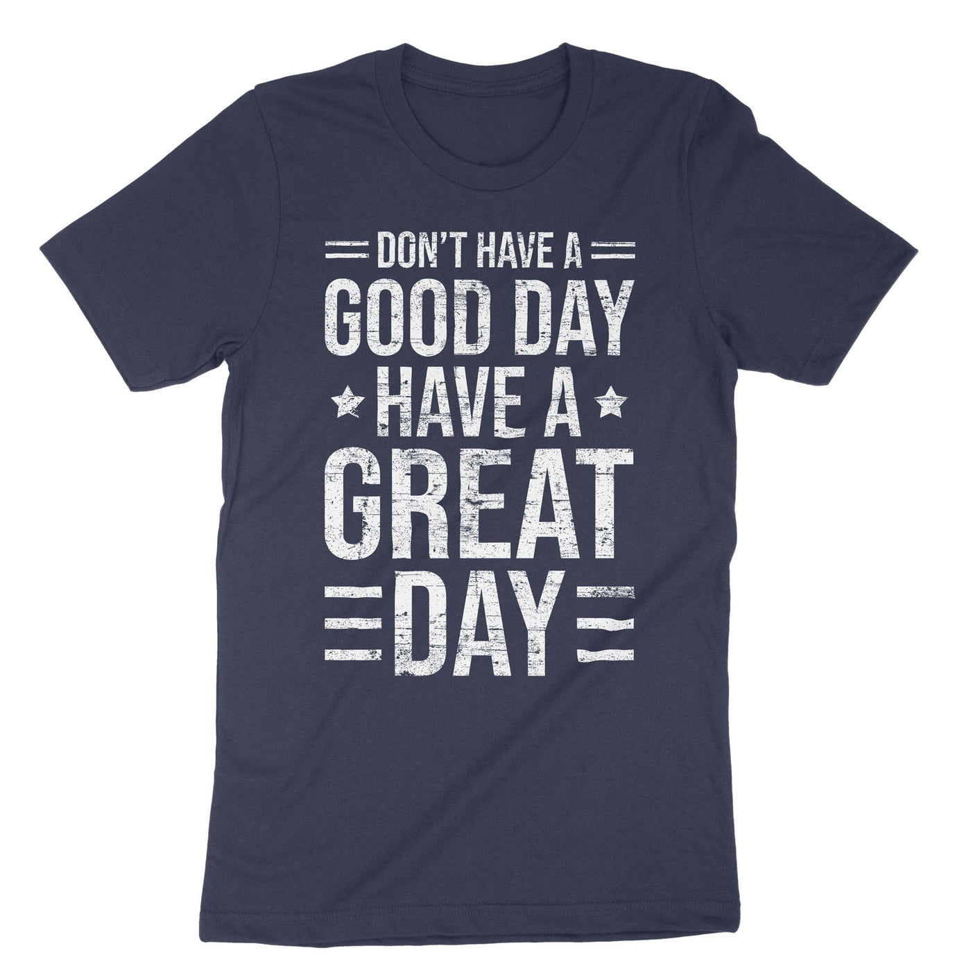 Navy Don't Have A Good Day Have A Great Day T-Shirt#color_navy