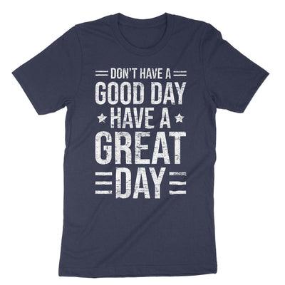 Navy Don't Have A Good Day Have A Great Day T-Shirt#color_navy