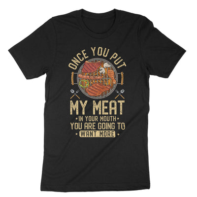 Black Once You Put My Meat In Your Mouth You Are Going To Want More T-Shirt#color_black
