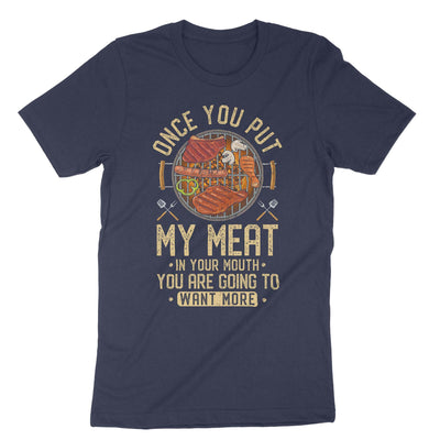 Navy Once You Put My Meat In Your Mouth You Are Going To Want More T-Shirt#color_navy
