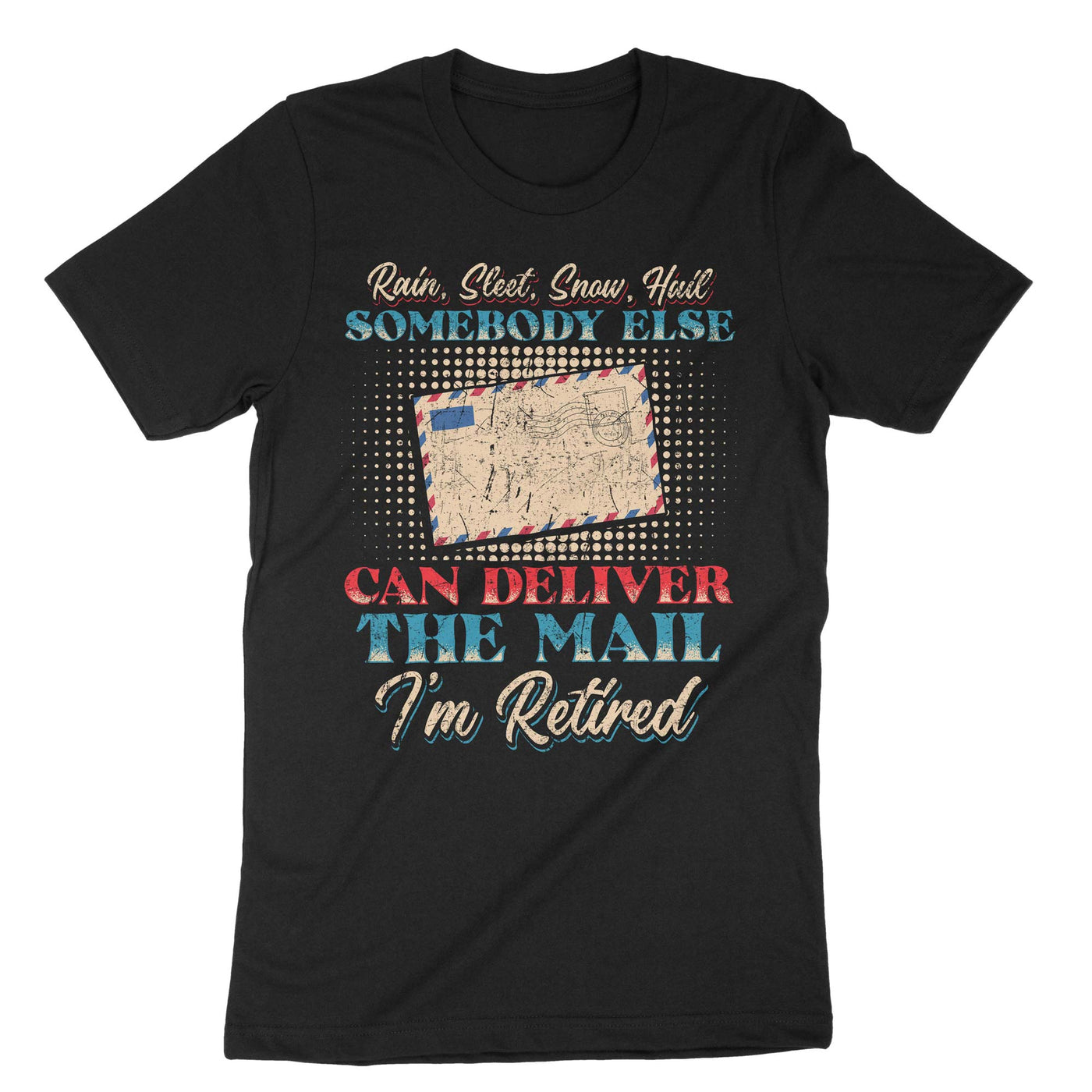 Black Rain Sleet Snow Hail Somebody Else Can Deliver The Mail Im Retired T-Shirt#color_black