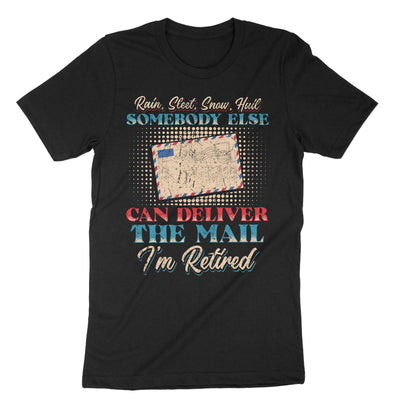 Black Rain Sleet Snow Hail Somebody Else Can Deliver The Mail Im Retired T-Shirt#color_black