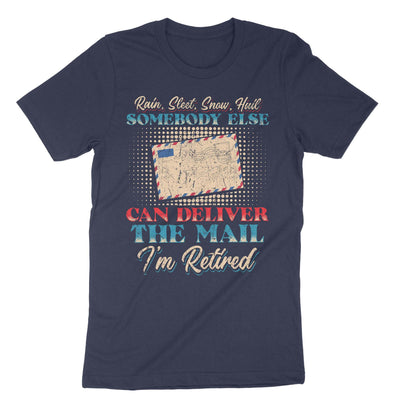 Navy Rain Sleet Snow Hail Somebody Else Can Deliver The Mail Im Retired T-Shirt#color_navy
