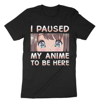 Black I Paused My Anime To Be Here T-Shirt#color_black