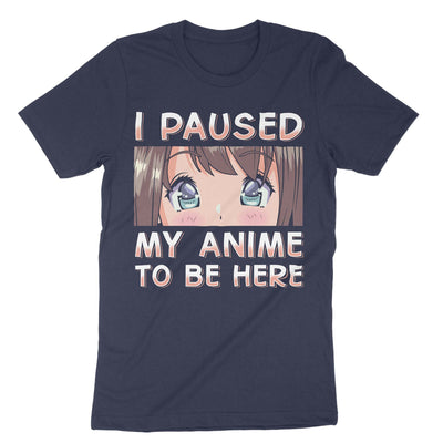 Navy I Paused My Anime To Be Here T-Shirt#color_navy