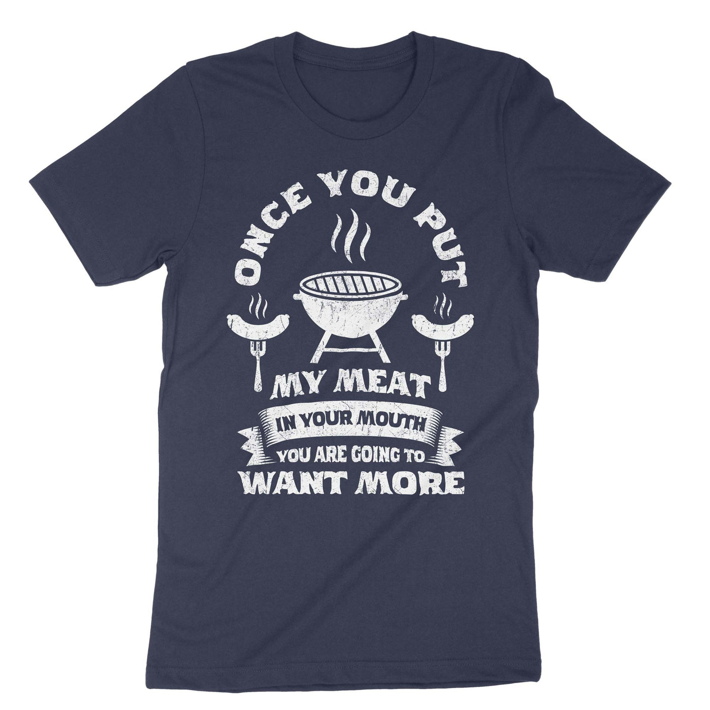 Navy Once You Put My Meat In Your Mouth You Are Going To Want More T-Shirt#color_navy