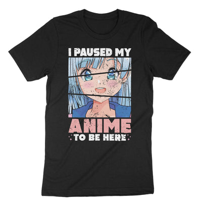 Black I Paused My Anime To Be Here T-Shirt#color_black
