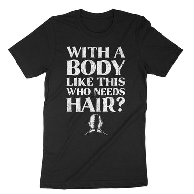 Black With A Body Like This Who Needs Hair T-Shirt#color_black