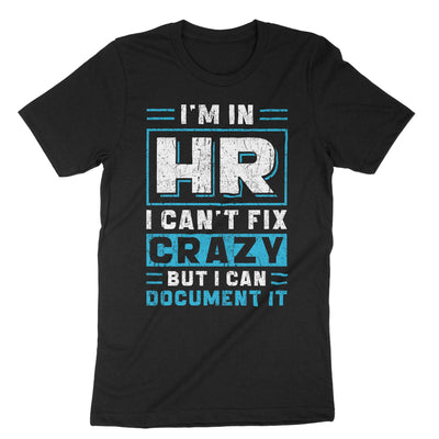 Black Im In Hr I Cant Fix Crazy But I Can Document It T-Shirt#color_black