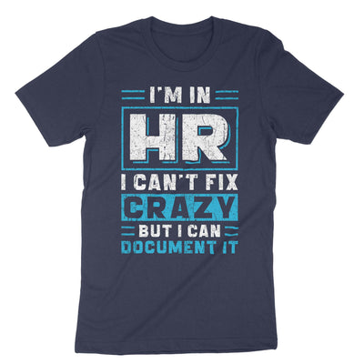 Navy Im In Hr I Cant Fix Crazy But I Can Document It T-Shirt#color_navy