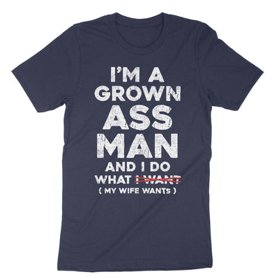 Navy Im a Grown Ass Man And I Do What My Wife Wants T-Shirt#color_navy