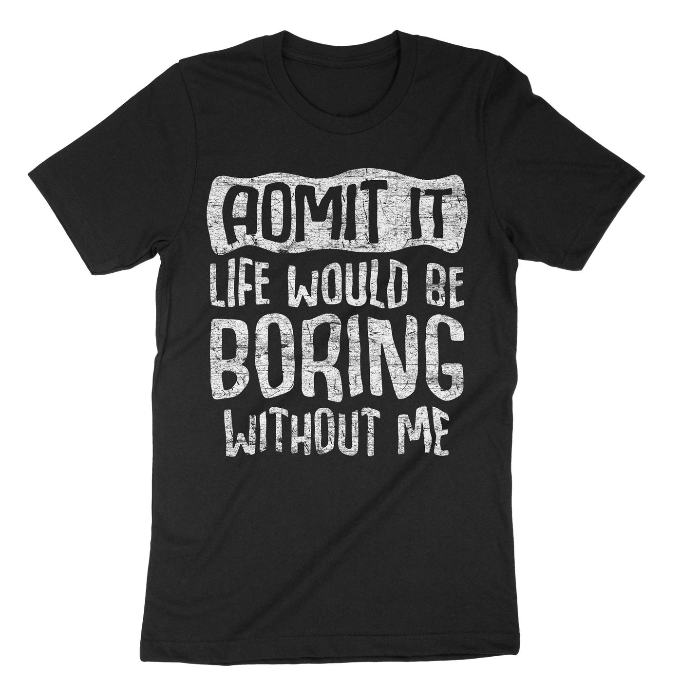 Black Admit It Life Would Be Boring T-Shirt#color_black