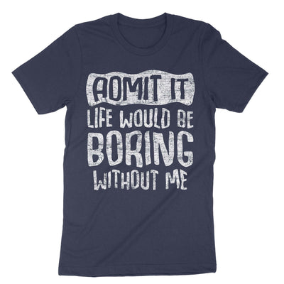 Navy Admit It Life Would Be Boring T-Shirt#color_navy