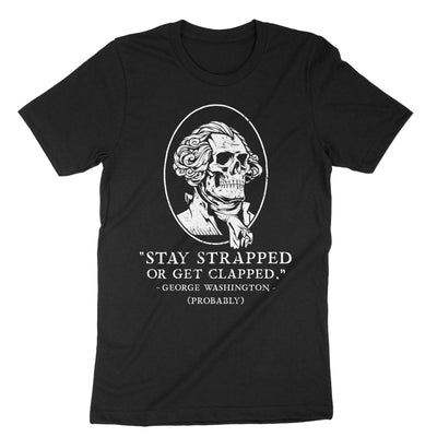 Black Stay Strapped Or Get Clapped George Washington T-Shirt#color_black