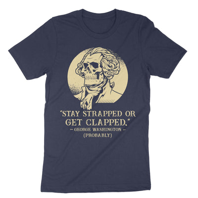 Navy Stay Strapped Or Get Clapped George Washington T-Shirt#color_navy