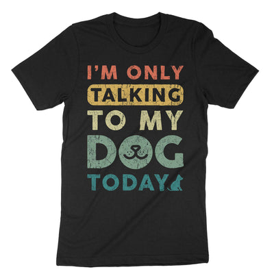 Black Im Only Talking To My Dog Today T-Shirt#color_black