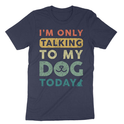 Navy Im Only Talking To My Dog Today T-Shirt#color_navy