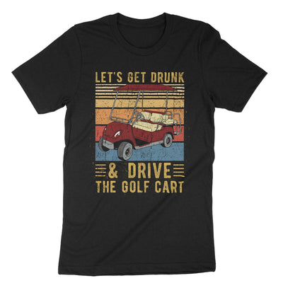 Black Lets Get Drunk And Drive The Golf Cart T-Shirt#color_black