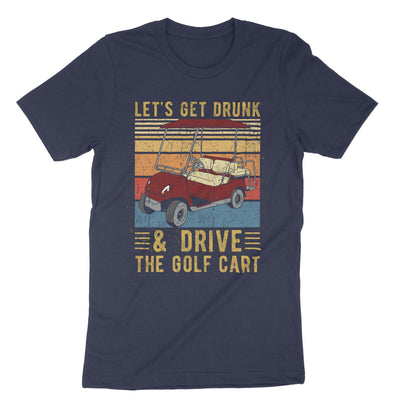 Navy Lets Get Drunk And Drive The Golf Cart T-Shirt#color_navy