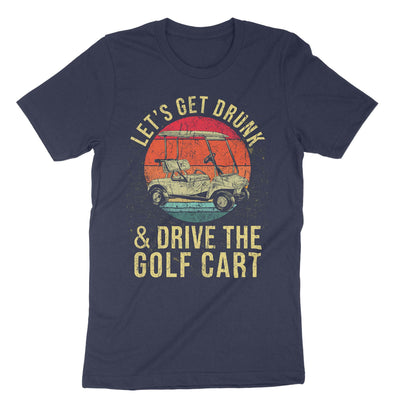 Navy Lets Get Drunk And Drive The Golf Cart T-Shirt#color_navy