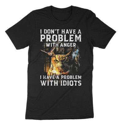 Black I Dont Have A Problem With Anger I Have A Problem With Idiots T-Shirt#color_black