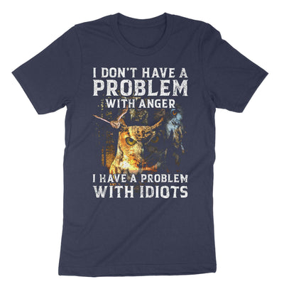 Navy I Dont Have A Problem With Anger I Have A Problem With Idiots T-Shirt#color_navy