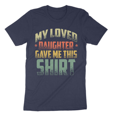 Navy My Loved Daughter Gave Me This Shirt T-Shirt#color_navy