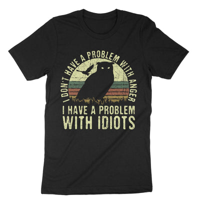 Black I Dont Have A Problem With Anger I Have A Problem With Idiots T-Shirt#color_black