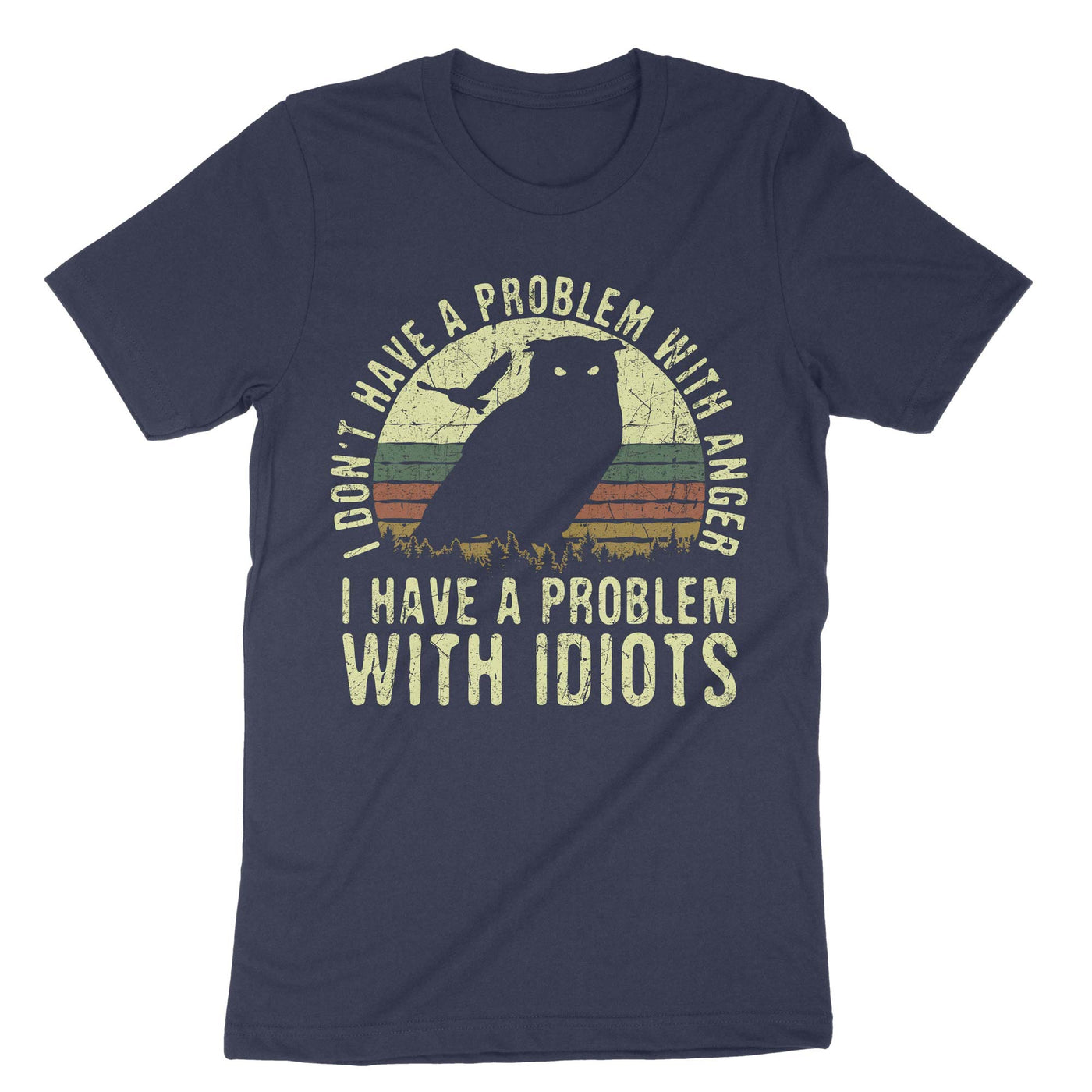 Navy I Dont Have A Problem With Anger I Have A Problem With Idiots T-Shirt#color_navy