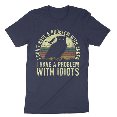 Navy I Dont Have A Problem With Anger I Have A Problem With Idiots T-Shirt#color_navy