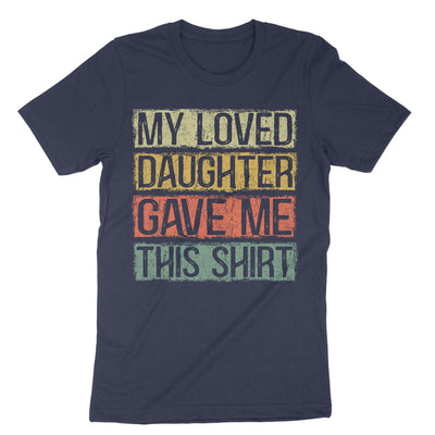 Navy My Loved Daughter Gave Me This Shirt T-Shirt#color_navy