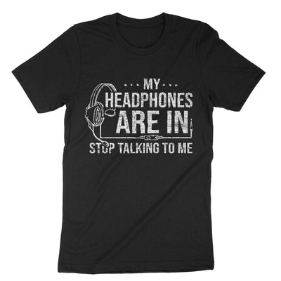 Black My Headphones Are In Stop Talking To Me T-Shirt#color_black